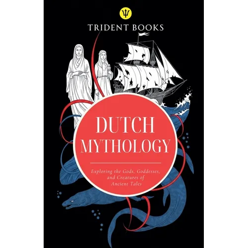 Dutch Mythology: Exploring the Gods, Goddesses, and Creatures of Ancient Tales