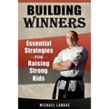 Building Winners: Essential Strategies for Raising Strong Kids