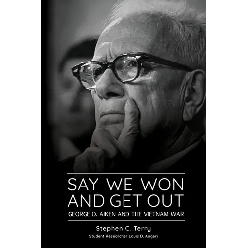 Say We Won and Get Out: George D. Aiken and the Vietnam War