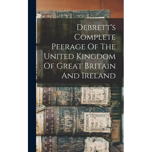 Debrett's Complete Peerage Of The United Kingdom Of Great Britain And Ireland - Hardcover