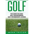 Golf: 2 Manuscripts - Golf For Beginners, Golf Intermediate Lessons
