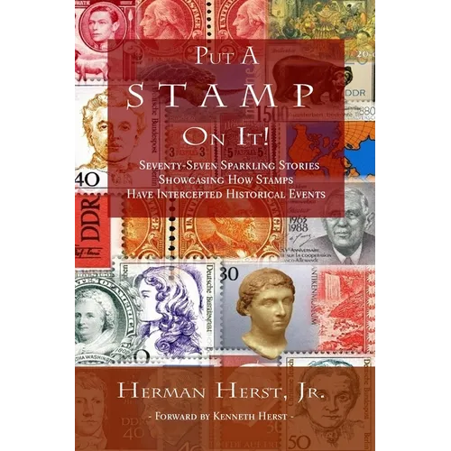 Put A Stamp On It!: Seventy-Seven Sparkling Stories Showcasing How Stamps Have Intercepted Historical Events