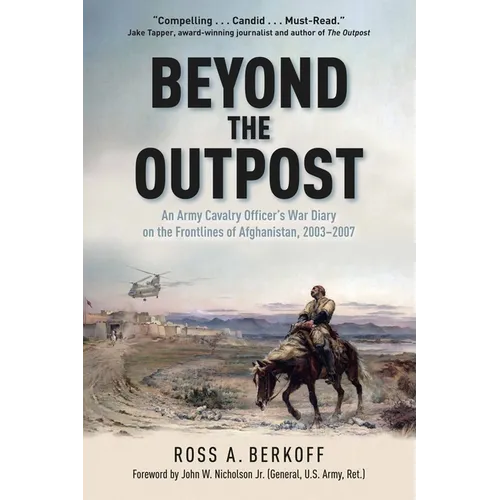 Beyond the Outpost: An Army Cavalry Officer's War Diary on the Frontlines of Afghanistan, 2003 - 2007
