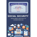 Social Security: Made Simple And Easy To Understand 2024