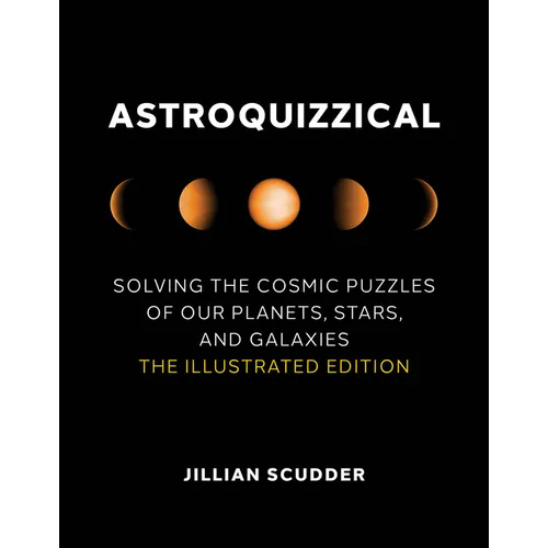 Astroquizzical: Solving the Cosmic Puzzles of Our Planets, Stars, and Galaxies: The Illustrated Edition