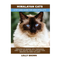 Himalayan Cats: Himalayan Cat General Info, Purchasing, Care, Cost, Keeping, Health, Supplies, Food, Breeding and More Included! A Pet