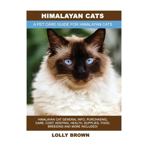 Himalayan Cats: Himalayan Cat General Info, Purchasing, Care, Cost, Keeping, Health, Supplies, Food, Breeding and More Included! A Pet