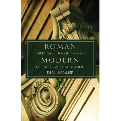 Roman Political Thought and the Modern Theoretical Imagination: Volume 34