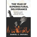 The Year of Supernatural Deliverance: Prophetic Alert and Prayers to Command the Year
