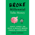 Broke Millennial Talks Money: Broke Millennial Talks Money: Scripts, Stories, and Advice to Navigate Awkward Financial Conversations