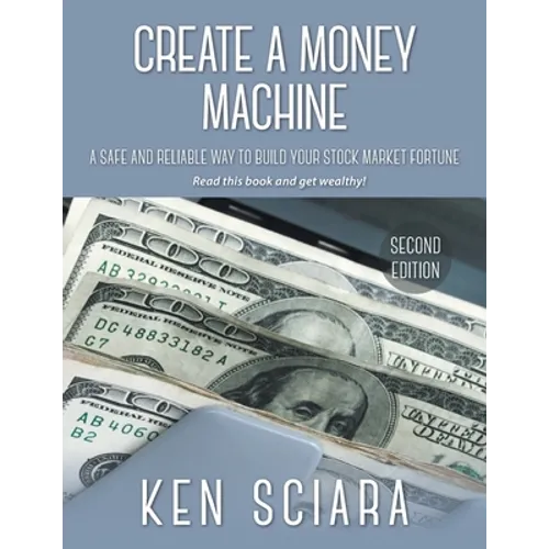 Create a Money Machine: A Safe and Reliable Way To Build Your Stock Market Fortune. Read this book and get wealthy!
