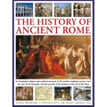 The History of Ancient Rome: An Illustrated Military and Political History of the World's Mightiest Power from the Rise of the Republic and the Growth
