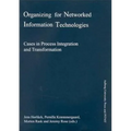 Organizing for Networked Information Technologies: Cases in Process Integration and Transformation