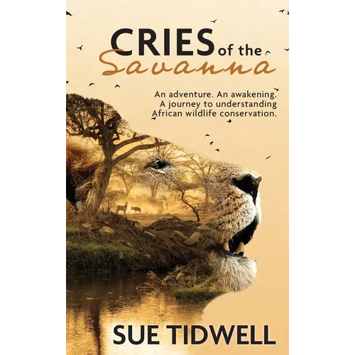 Cries of the Savanna: An Adventure. An awakening. A journey to understanding African wildlife conservation.