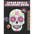 Sugar Skulls Coloring Book: Day Of The Dead Stress Relieving Skull Designs For Adults Relaxation Gift