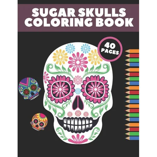 Sugar Skulls Coloring Book: Day Of The Dead Stress Relieving Skull Designs For Adults Relaxation Gift