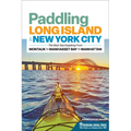 Paddling Long Island & New York City: The Best Sea Kayaking from Montauk to Manhasset Bay to Manhattan