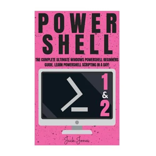 Powershell: The Complete Ultimate Windows Powershell Beginners Guide. Learn Powershell Scripting In A Day!