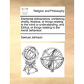 Elementa philosophica: containing chiefly, Noetica, or things relating to the mind or understanding: and Ethica, or things relating to the moral behav