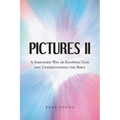 Pictures II: A SIMPLIFIED WAY of KNOWING GOD and UNDERSTANDING THE BIBLE
