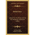 Bridal Days: A Book For The Bridal, And All The Weddings Celebrated (1882)