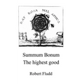 Summum Bonum - The highest good: Magic, Cabala, Alchemy and Rosicrucians