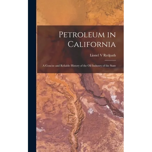 Petroleum in California: a Concise and Reliable History of the Oil Industry of the State