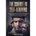 The Science of Self-Learning: Discover the Science of Rapid Skill Acquisition, Master Your Emotions by Identifying Psychological Triggers