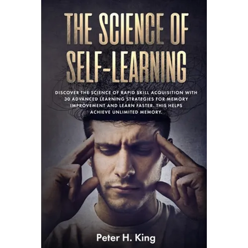 The Science of Self-Learning: Discover the Science of Rapid Skill Acquisition, Master Your Emotions by Identifying Psychological Triggers