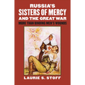 Russia's Sisters of Mercy and the Great War: More Than Binding Men's Wounds