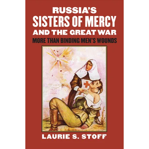 Russia's Sisters of Mercy and the Great War: More Than Binding Men's Wounds - Hardcover
