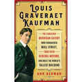 Louis Graveraet Kaufman: The Fabulous Michigan Gatsby Who Conquered Wall Street, Took Over General Motors, and Built the World's Tallest Building