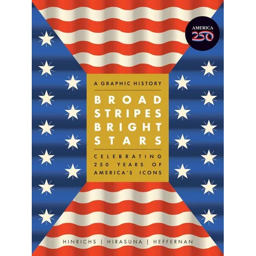 Broad Stripes Bright Stars: A Graphic History Celebrating 250 Years of America's Icons