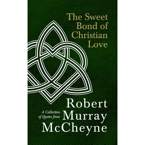 The Sweet Bond of Christian Love: A Collection of Quotes from Robert Murray McCheyne