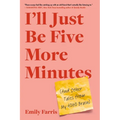 I'll Just Be Five More Minutes: And Other Tales from My ADHD Brain