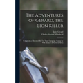 The Adventures of Gerard, the Lion Killer: Comprising a History of His Ten Years' Campaign Among the Wild Animals of Northern Africa