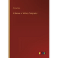 A Manual of Military Telegraphy