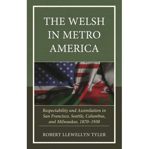 The Welsh in Metro America: Respectability and Assimilation in San Francisco, Seattle, Columbus, and Milwaukee, 1870-1930
