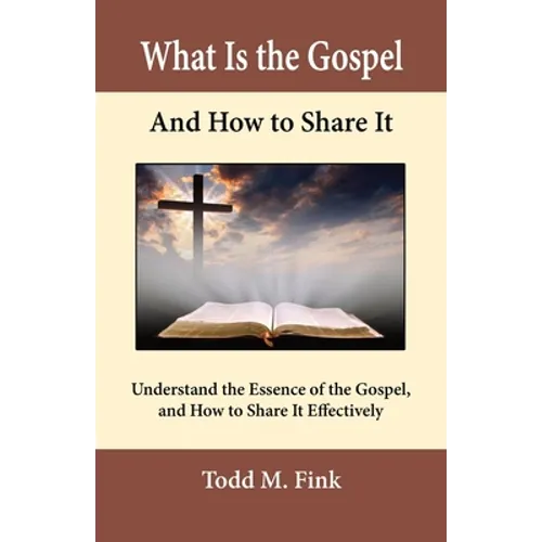 What Is the Gospel and How to Share It: Understand the Essence of the Gospel and How to Share It Effectively
