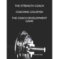 The Strength Coach - Coaching Goldfish: The Basics of Empathetic Coaching