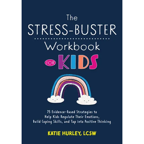 The Stress-Buster Workbook for Kids: 75 Evidence-Based Strategies to Help Kids Regulate Their Emotions, Build Coping Skills, and Tap Into Positive Thi