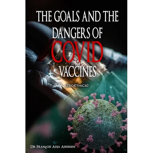 THE GOALS AND THE DANGERS OF COVID VACCINES (Bioéthics)