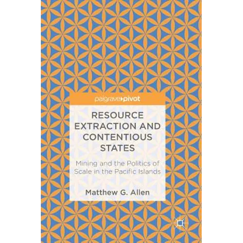 Resource Extraction and Contentious States: Mining and the Politics of Scale in the Pacific Islands