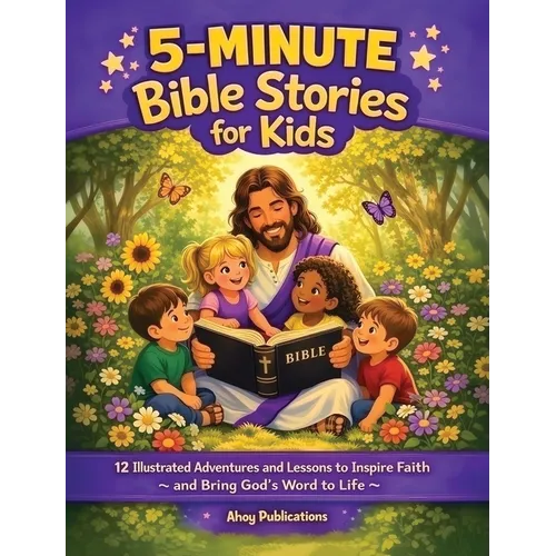 5-Minute Bible Stories for Kids: 12 Illustrated Adventures and Lessons to Inspire Faith and Bring God's Word to Life