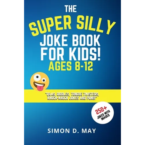 The Super Silly Joke Book for Kids! Ages 8-12: 250+ Funny Q&As, Tricky Riddles, Tongue Twisters, Knock-Knock Jokes and Puns.