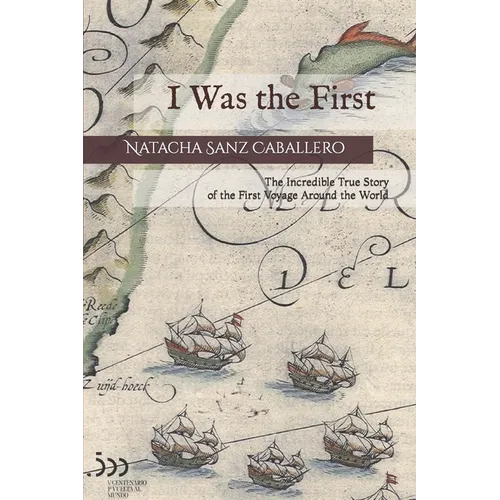 I Was the First: The Incredible True Story of the First Voyage Around the World
