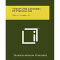 Twenty-Five Centuries Of Peruvian Art: 700 B. C. To 1800 A. D.