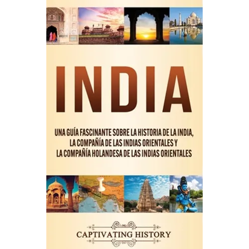 India: Una guía fascinante sobre la historia de la India, la Compañía de las Indias Orientales y la Compañía Holandesa de las Indias Orientales