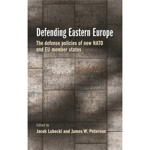 Defending Eastern Europe: The Defense Policies of New NATO and EU Member States