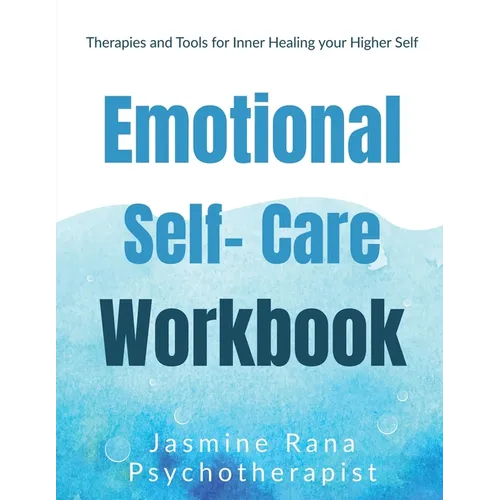 Emotional Self-Care Workbook: Therapies and Tools for Inner Healing your Higher Self: Self- Psychotherapies for Emotional - Mental Well-being and We